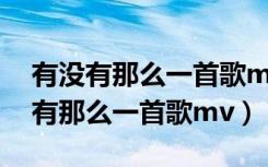 有没有那么一首歌mp3百度网盘下载（有没有那么一首歌mv）