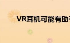 VR耳机可能有助于治愈遗传性疾病