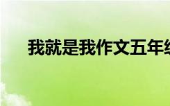 我就是我作文五年级（我就是我 作文）