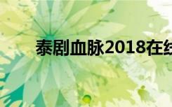 泰剧血脉2018在线观看（泰剧血脉）