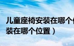 儿童座椅安装在哪个位置最安全（儿童座椅安装在哪个位置）