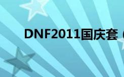 DNF2011国庆套（dnf2012国庆套）