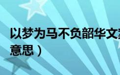 以梦为马不负韶华文案（以梦为马不负韶华的意思）