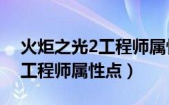 火炬之光2工程师属性点加什么（火炬之光2工程师属性点）
