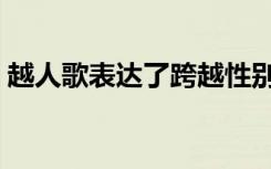 越人歌表达了跨越性别的爱吗（越人歌赏析）