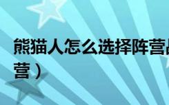 熊猫人怎么选择阵营战役（熊猫人怎么选择阵营）