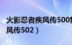 火影忍者疾风传500集在线观看（火影忍者疾风传502）