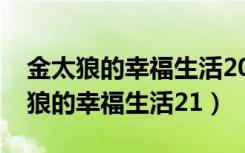 金太狼的幸福生活2013剧情分集介绍（金太狼的幸福生活21）
