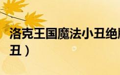 洛克王国魔法小丑绝版了吗（洛克王国魔法小丑）