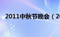 2011中秋节晚会（2012中秋晚会节目单）