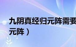 九阴真经归元阵需要什么实力（九阴真经 归元阵）