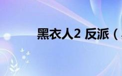 黑衣人2 反派（黑衣人2女反派）