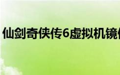 仙剑奇侠传6虚拟机镜像（仙剑5虚拟机镜像）