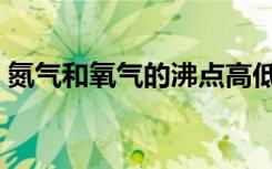 氮气和氧气的沸点高低（氮气和氧气的沸点）