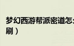 梦幻西游帮派密道怎么刷（梦幻帮派密道怎么刷）