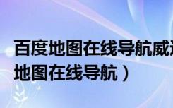 百度地图在线导航威远县镇酉镇小老君（百度地图在线导航）