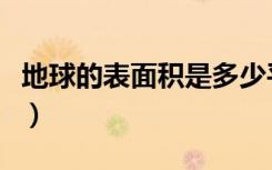 地球的表面积是多少平方千米（地球的表面积）