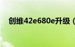 创维42e680e升级（创维42e82rd升级）