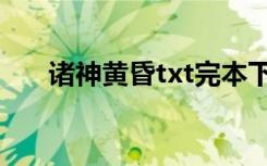 诸神黄昏txt完本下载（诸神黄昏txt）