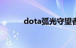 dota弧光守望者（孤光守望者）