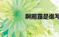啊揭露是谁写的（啊揭露）