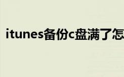 itunes备份c盘满了怎么删除（itunes备份）