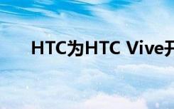 HTC为HTC Vive开辟了增强现实开发