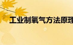 工业制氧气方法原理（工业制氧气方法）