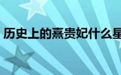 历史上的熹贵妃什么星座（历史上的熹贵妃）