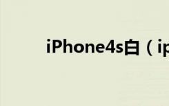 iPhone4s白（iphone4s白苹果）