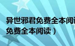 异世邪君免费全本阅读完整版下载（异世邪君免费全本阅读）