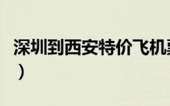 深圳到西安特价飞机票（西安到深圳特价机票）
