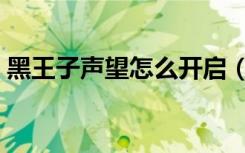 黑王子声望怎么开启（黑王子声望有什么用）