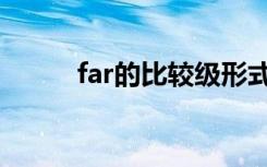 far的比较级形式（far的比较级）