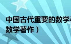 中国古代重要的数学著作是什么（在我国古代数学著作）