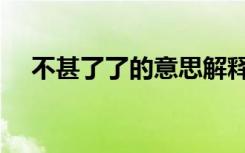 不甚了了的意思解释（不甚了了的意思）