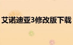 艾诺迪亚3修改版下载（艾诺迪亚3修改代码）