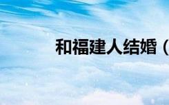 和福建人结婚（福建同志结婚）