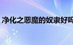 净化之恶魔的奴隶好吗（净化之恶魔的奴隶）