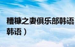 糟糠之妻俱乐部韩语103集（糟糠之妻俱乐部韩语）