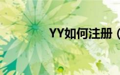 YY如何注册（yy注册不了）