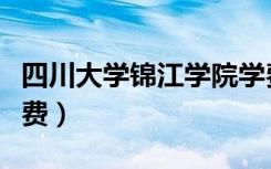 四川大学锦江学院学费（四川大学锦江学院学费）