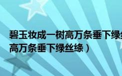 碧玉妆成一树高万条垂下绿丝绦是什么意思（碧玉妆成一树高万条垂下绿丝绦）