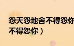 怨天怨地舍不得怨你 百度网盘（怨天怨地舍不得怨你）