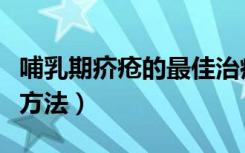 哺乳期疥疮的最佳治疗方法（疥疮的最佳治疗方法）