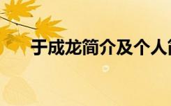 于成龙简介及个人简历（于成龙简介）