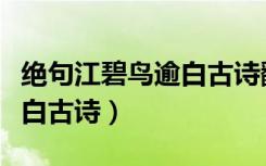 绝句江碧鸟逾白古诗翻译视频（绝句江碧鸟逾白古诗）