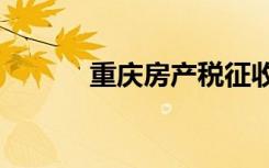 重庆房产税征收标准（重庆fc）