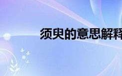 须臾的意思解释（须臾的意思）