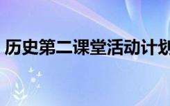 历史第二课堂活动计划（第二课堂活动计划）